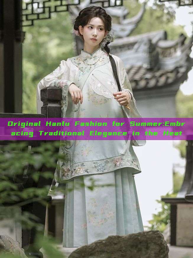 Original Hanfu Fashion for Summer:Embracing Traditional Elegance in the Heat