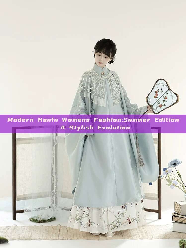 Modern Hanfu Womens Fashion:Summer Edition A Stylish Evolution