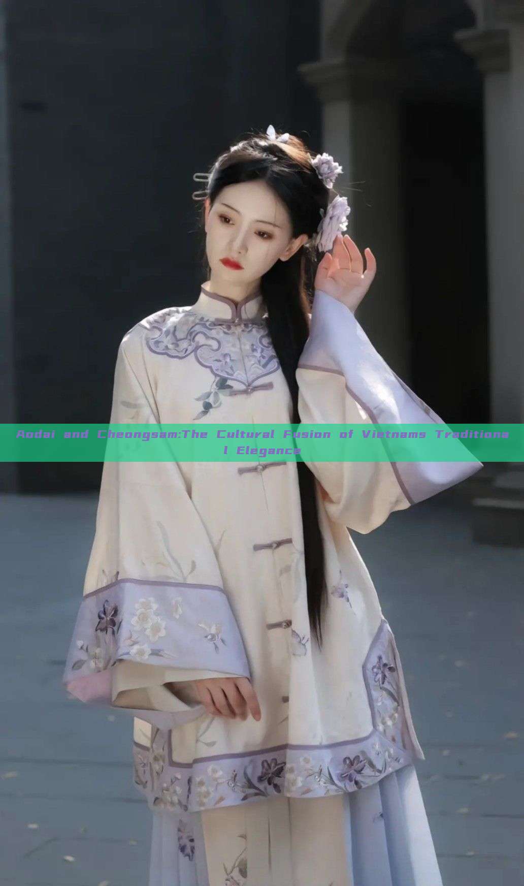 Aodai and Cheongsam:The Cultural Fusion of Vietnams Traditional Elegance Aodai and Cheongsam:The Cultural Fusion of Vietnams Traditional Elegance
