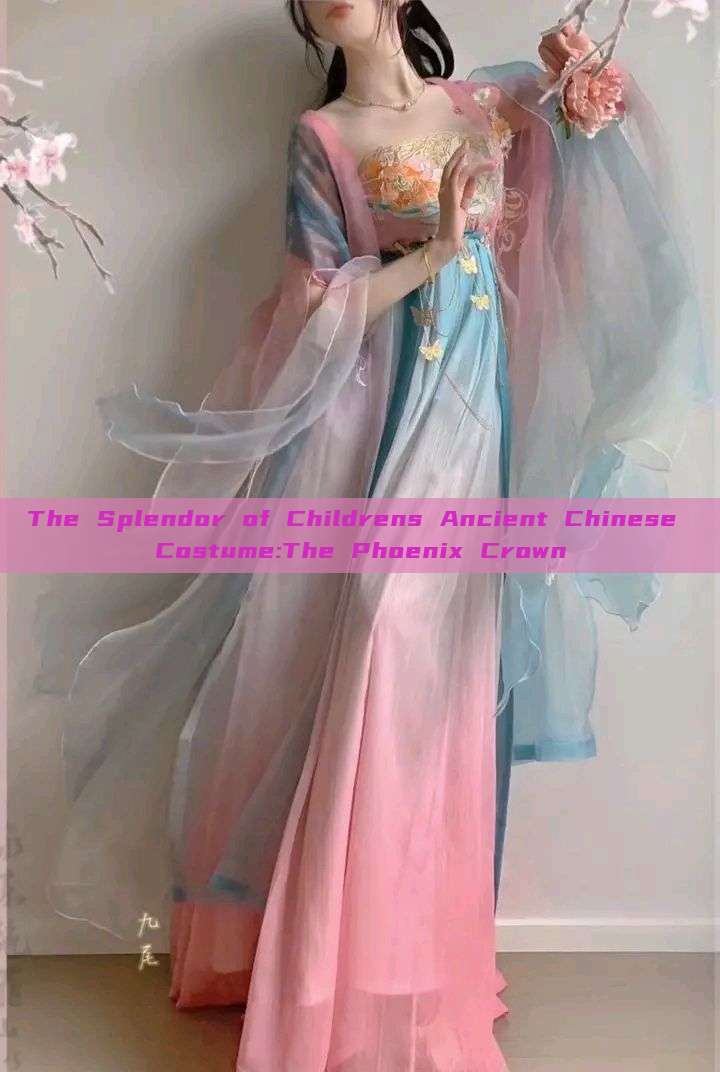 The Splendor of Childrens Ancient Chinese Costume:The Phoenix Crown The Splendor of Childrens Ancient Chinese Costume:The Phoenix Crown