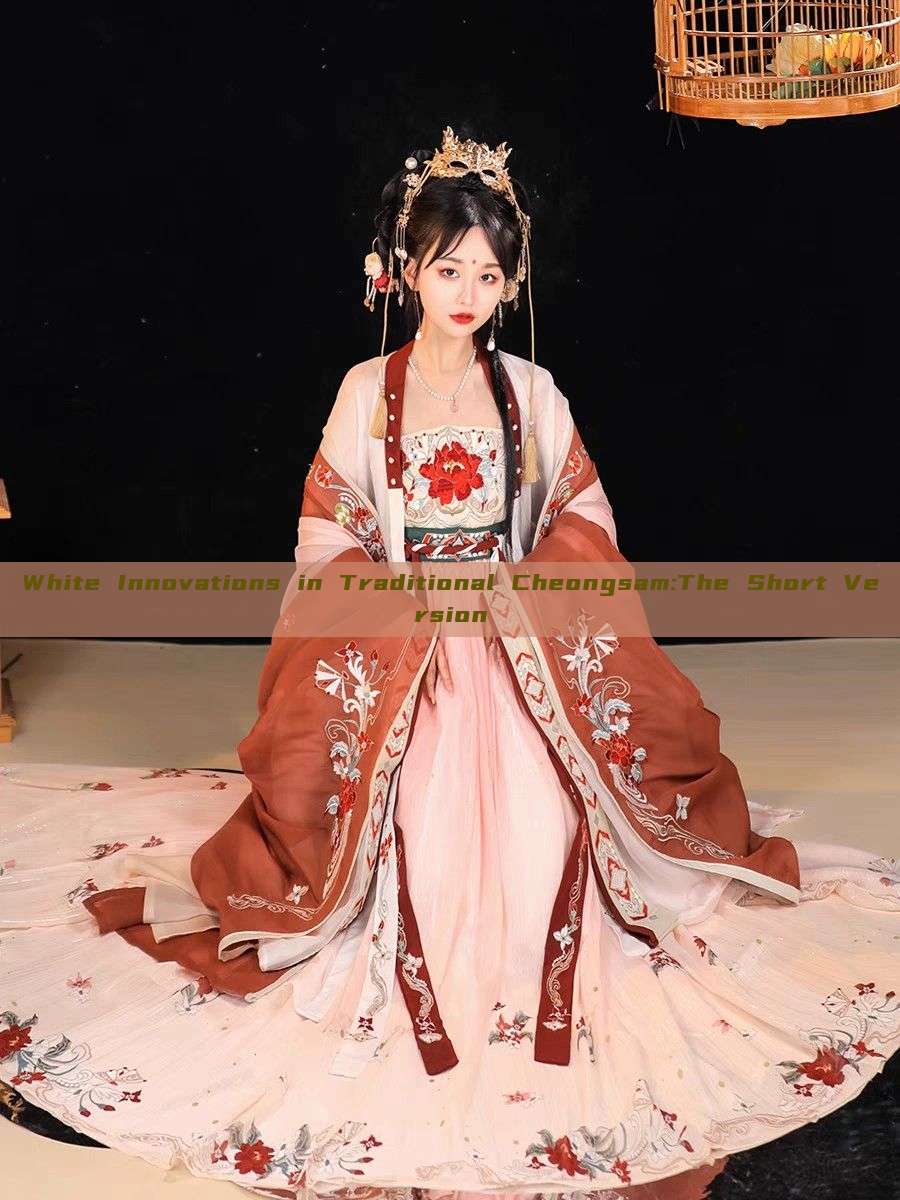 White Innovations in Traditional Cheongsam:The Short Version White Innovations in Traditional Cheongsam:The Short Version