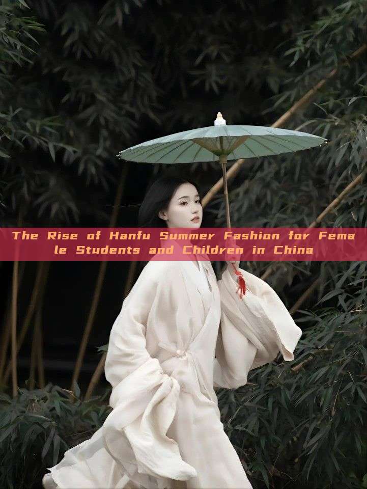 The Rise of Hanfu Summer Fashion for Female Students and Children in China