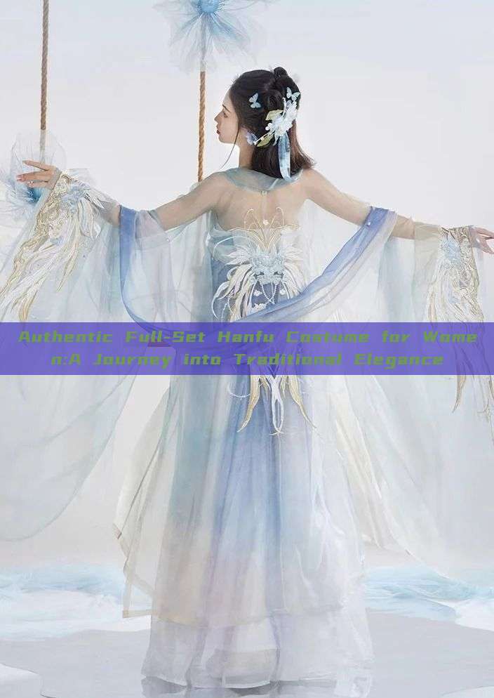 Authentic Full-Set Hanfu Costume for Women:A Journey into Traditional Elegance