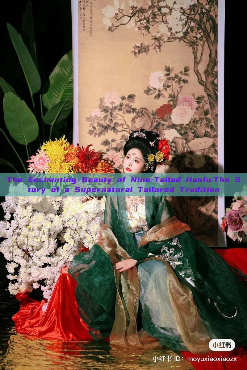 The Enchanting Beauty of Nine-Tailed Hanfu:The Story of a Supernatural Tailored Tradition The Enchanting Beauty of Nine-Tailed Hanfu:The Story of a Supernatural Tailored Tradition