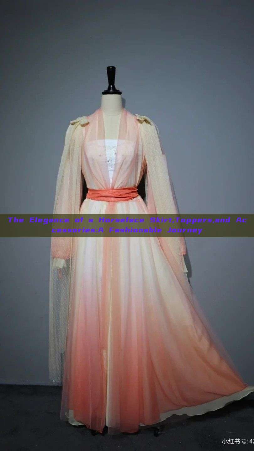 The Elegance of a Horseface Skirt,Toppers,and Accessories:A Fashionable Journey The Elegance of a Horseface Skirt,Toppers,and Accessories:A Fashionable Journey
