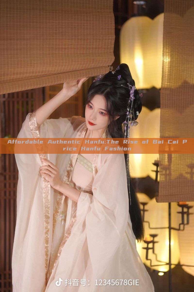 Affordable Authentic Hanfu:The Rise of Bai Cai Price Hanfu Fashion Affordable Authentic Hanfu:The Rise of Bai Cai Price Hanfu Fashion