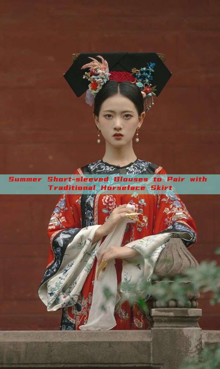 Summer Short-sleeved Blouses to Pair with Traditional Horseface Skirt