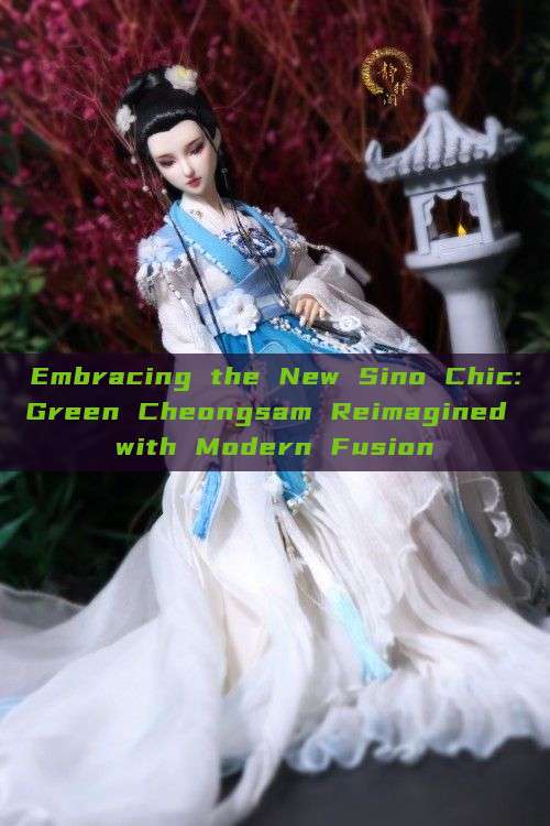 Embracing the New Sino Chic:Green Cheongsam Reimagined with Modern Fusion Embracing the New Sino Chic:Green Cheongsam Reimagined with Modern Fusion
