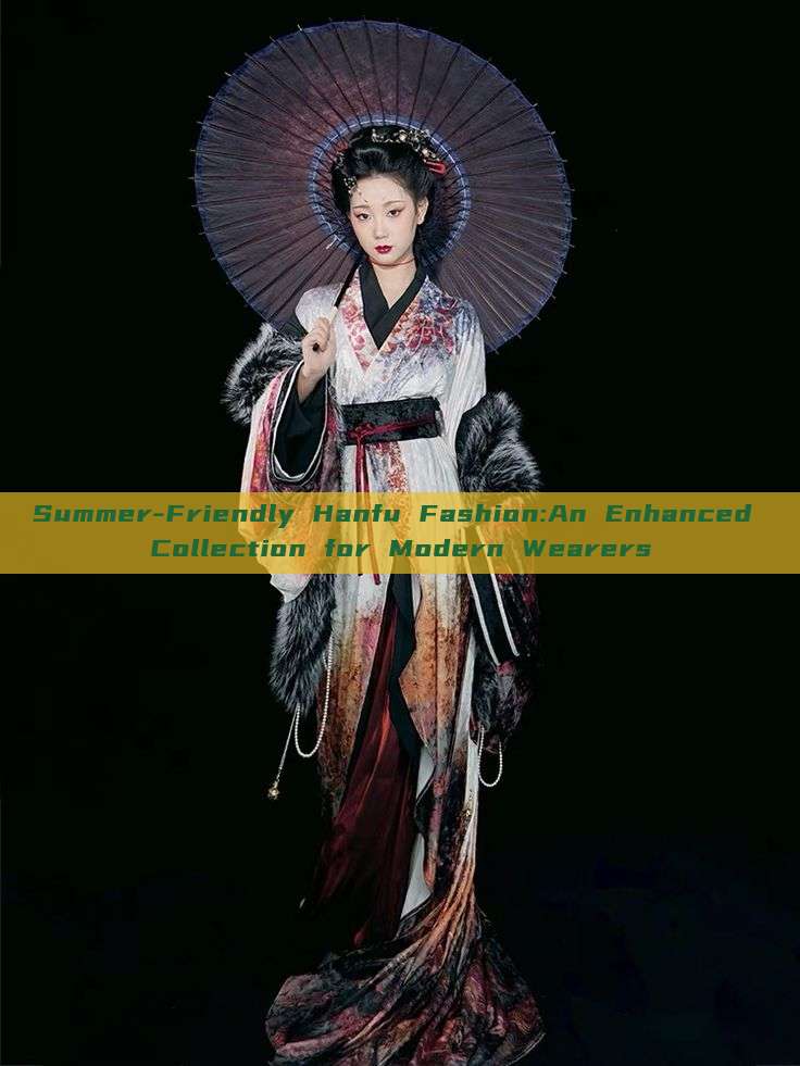 Summer-Friendly Hanfu Fashion:An Enhanced Collection for Modern Wearers Summer-Friendly Hanfu Fashion:An Enhanced Collection for Modern Wearers