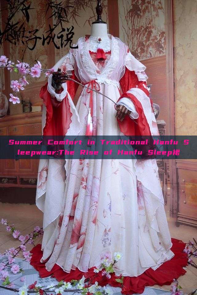 Summer Comfort in Traditional Hanfu Sleepwear:The Rise of Hanfu Sleep裙