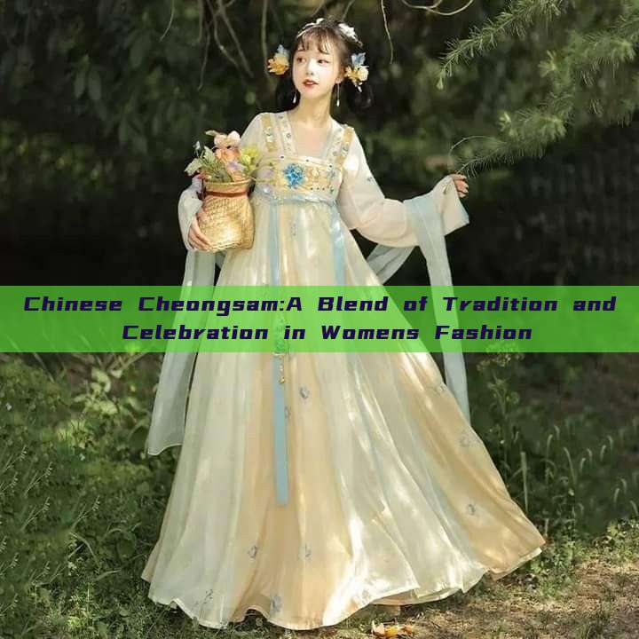 Chinese Cheongsam:A Blend of Tradition and Celebration in Womens Fashion Chinese Cheongsam:A Blend of Tradition and Celebration in Womens Fashion