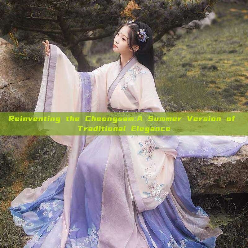 Reinventing the Cheongsam:A Summer Version of Traditional Elegance Reinventing the Cheongsam:A Summer Version of Traditional Elegance