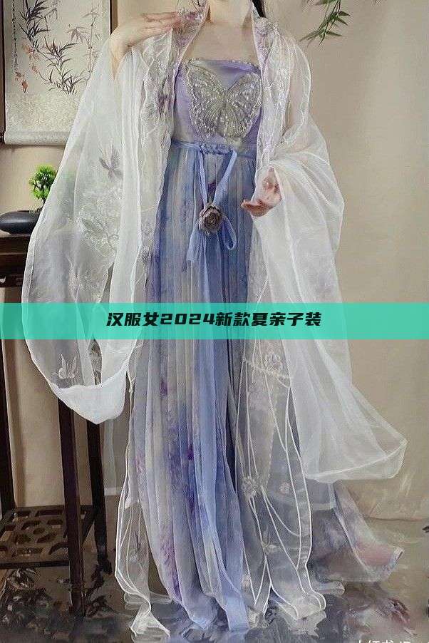 汉服女2024新款夏亲子装