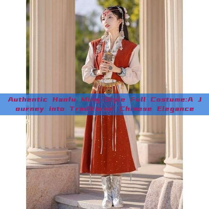 Authentic Hanfu Ming-Style Full Costume:A Journey into Traditional Chinese Elegance