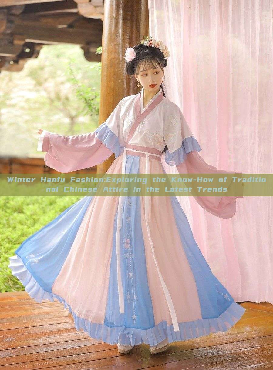 Winter Hanfu Fashion:Exploring the Know-How of Traditional Chinese Attire in the Latest Trends Winter Hanfu Fashion:Exploring the Know-How of Traditional Chinese Attire in the Latest Trends
