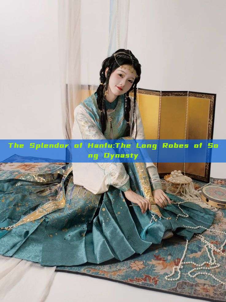 The Splendor of Hanfu:The Long Robes of Song Dynasty The Splendor of Hanfu:The Long Robes of Song Dynasty