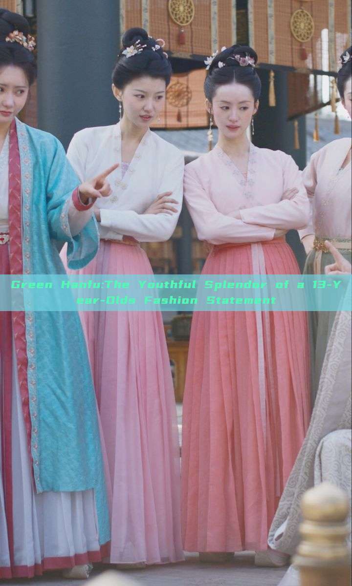 Green Hanfu:The Youthful Splendor of a 13-Year-Olds Fashion Statement