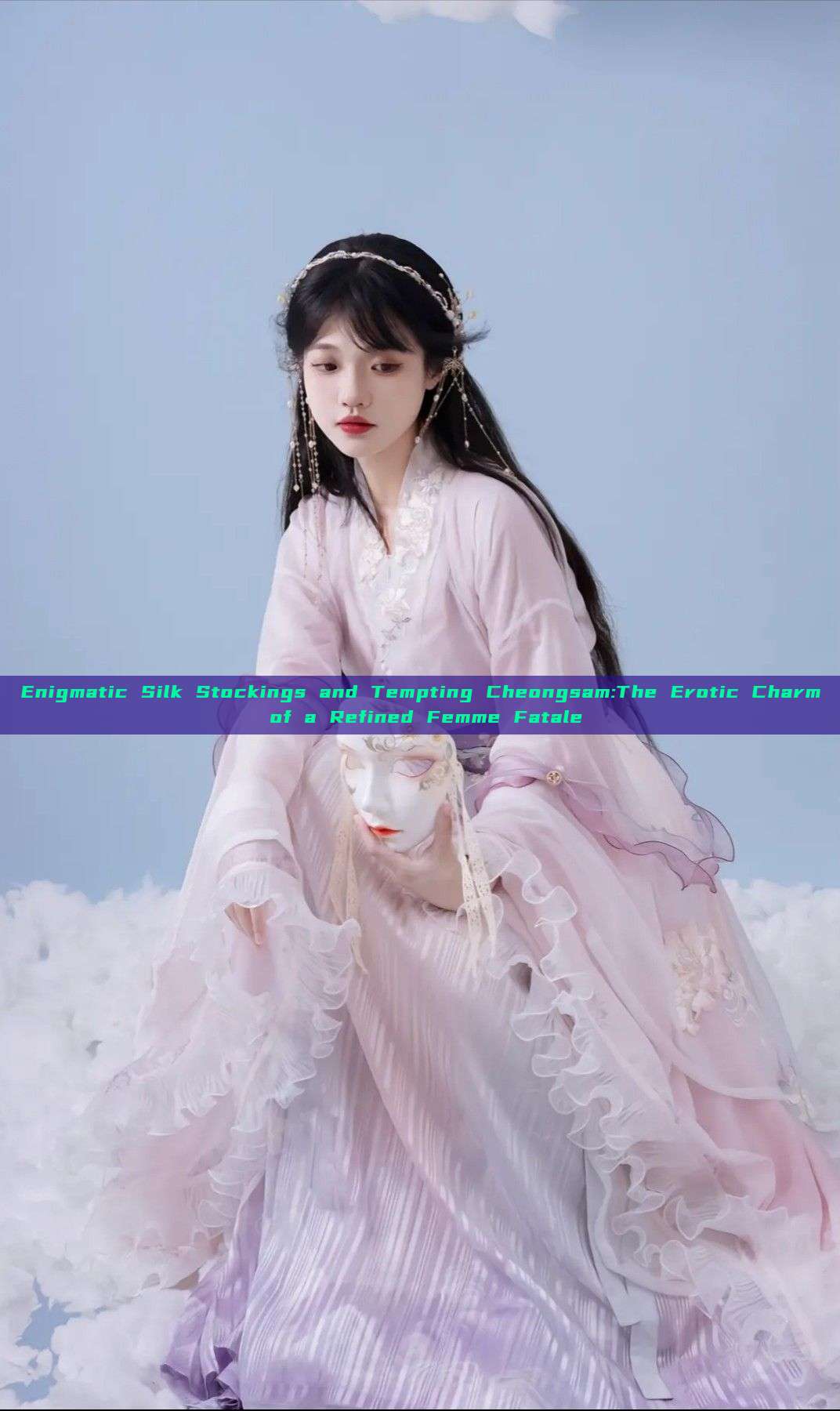 Enigmatic Silk Stockings and Tempting Cheongsam:The Erotic Charm of a Refined Femme Fatale