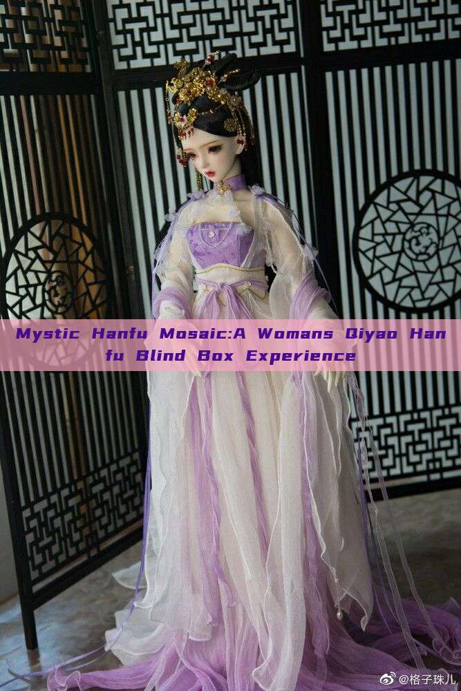 Mystic Hanfu Mosaic:A Womans Qiyao Hanfu Blind Box Experience