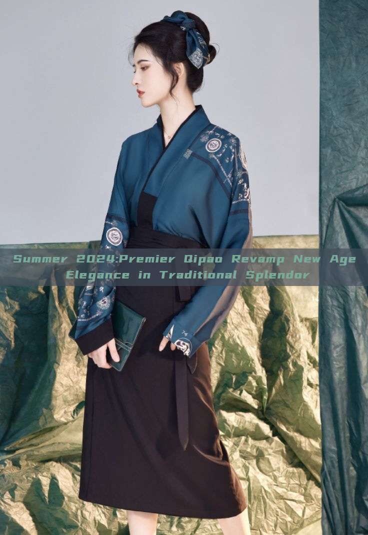 Summer 2024:Premier Qipao Revamp New Age Elegance in Traditional Splendor