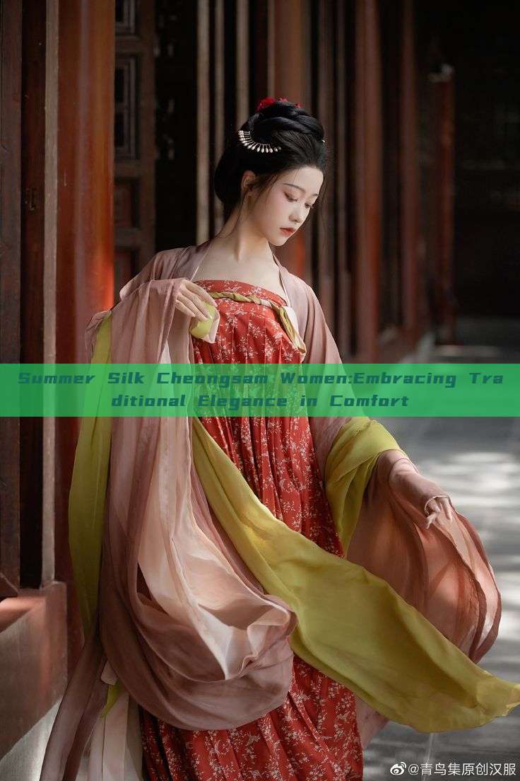 Summer Silk Cheongsam Women:Embracing Traditional Elegance in Comfort