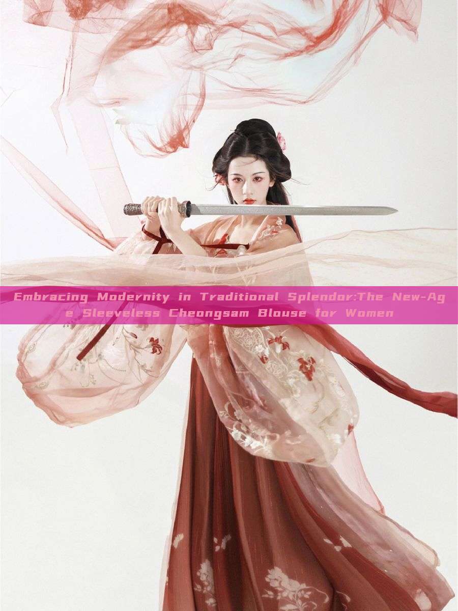 Embracing Modernity in Traditional Splendor:The New-Age Sleeveless Cheongsam Blouse for Women