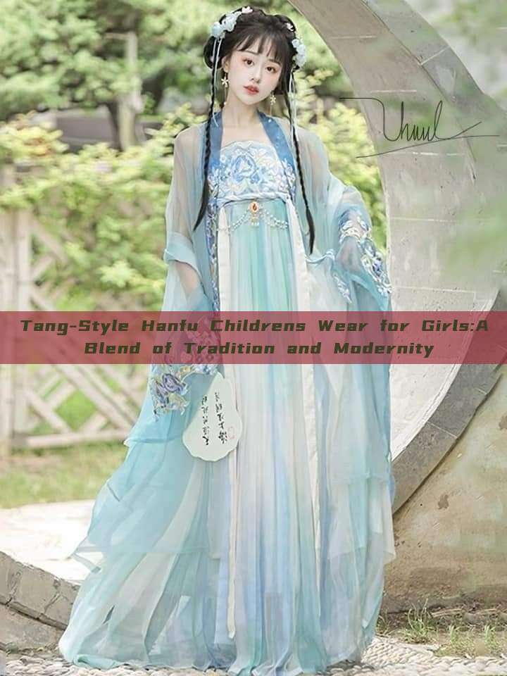 Tang-Style Hanfu Childrens Wear for Girls:A Blend of Tradition and Modernity
