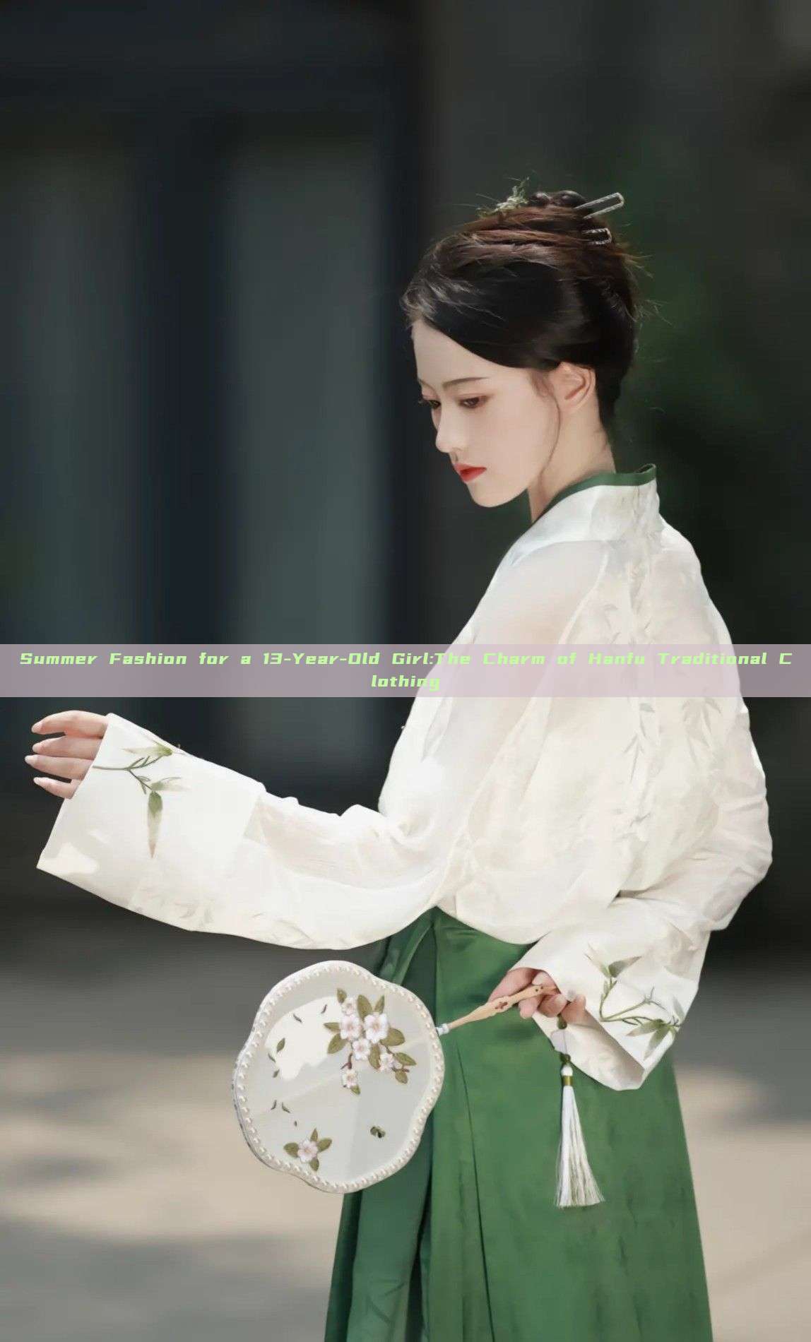 Summer Fashion for a 13-Year-Old Girl:The Charm of Hanfu Traditional Clothing Summer Fashion for a 13-Year-Old Girl:The Charm of Hanfu Traditional Clothing