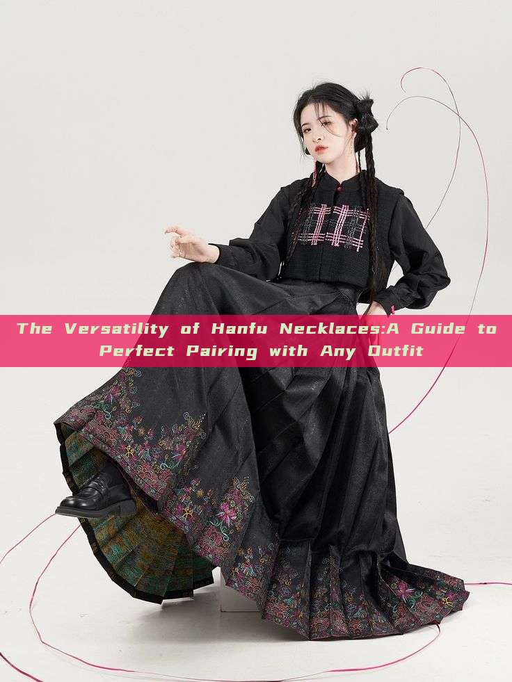 The Versatility of Hanfu Necklaces:A Guide to Perfect Pairing with Any Outfit