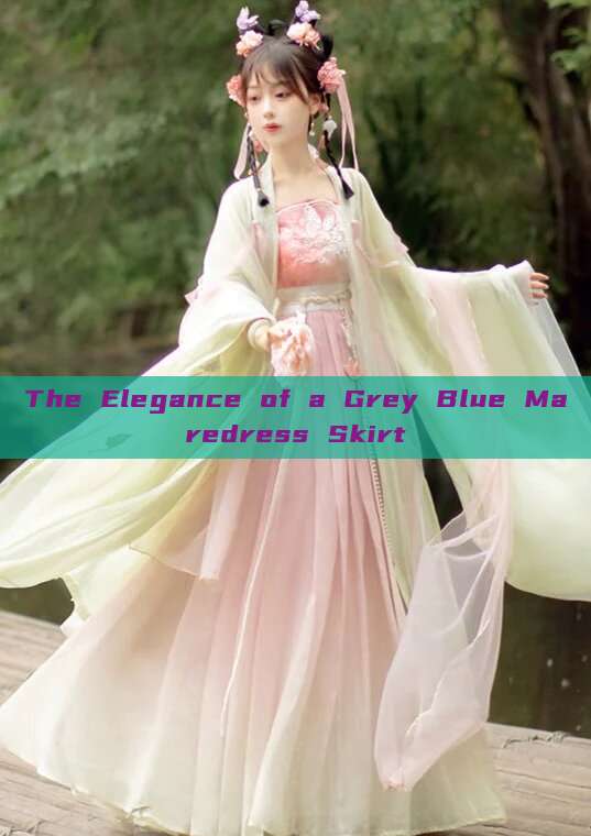The Elegance of a Grey Blue Maredress Skirt The Elegance of a Grey Blue Maredress Skirt