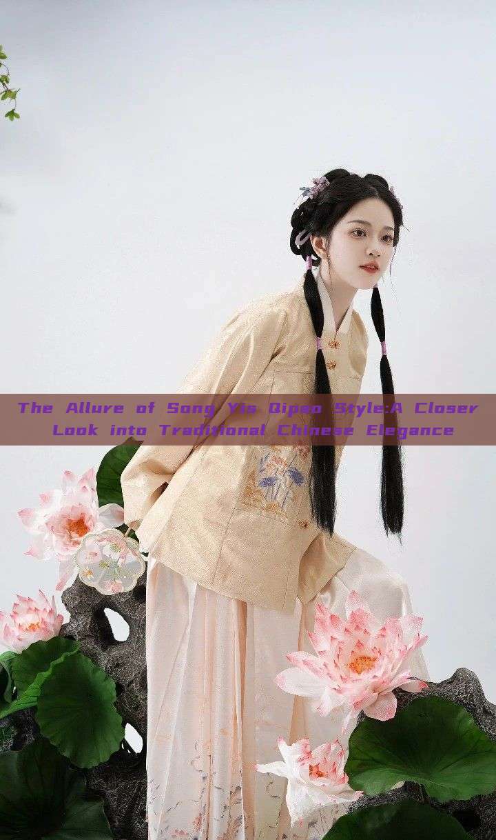 The Allure of Song Yis Qipao Style:A Closer Look into Traditional Chinese Elegance