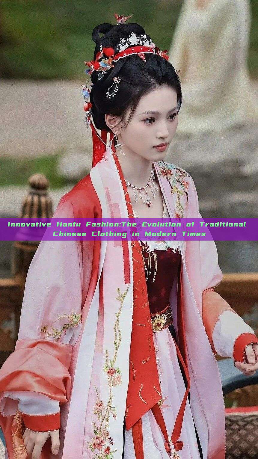 Innovative Hanfu Fashion:The Evolution of Traditional Chinese Clothing in Modern Times Innovative Hanfu Fashion:The Evolution of Traditional Chinese Clothing in Modern Times