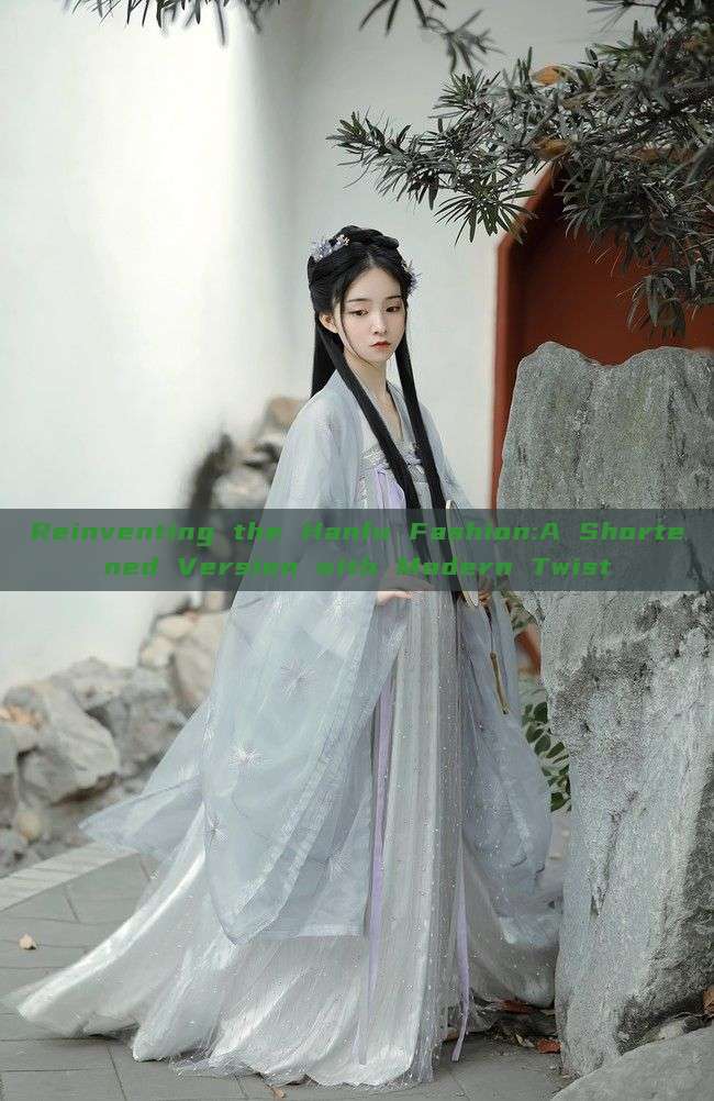 Reinventing the Hanfu Fashion:A Shortened Version with Modern Twist Reinventing the Hanfu Fashion:A Shortened Version with Modern Twist