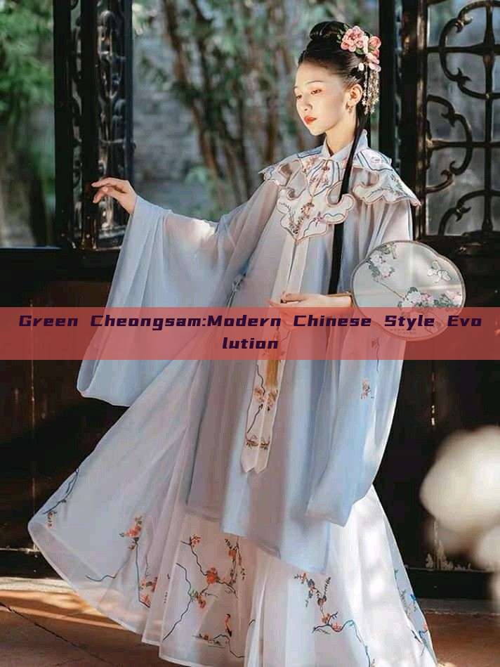 Green Cheongsam:Modern Chinese Style Evolution Green Cheongsam:Modern Chinese Style Evolution