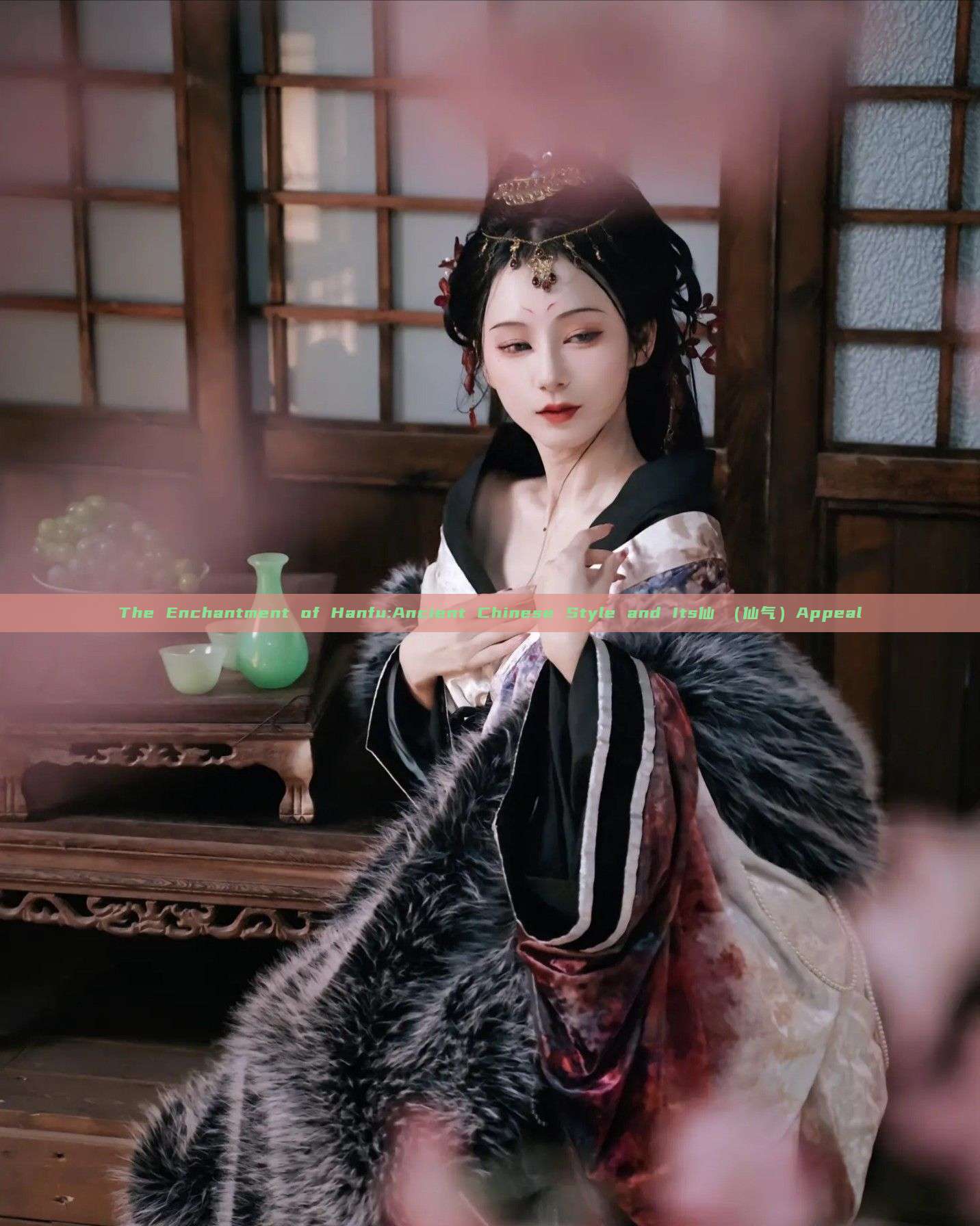 The Enchantment of Hanfu:Ancient Chinese Style and Its仙氣(仙气)Appeal The Enchantment of Hanfu:Ancient Chinese Style and Its仙氣(仙气)Appeal