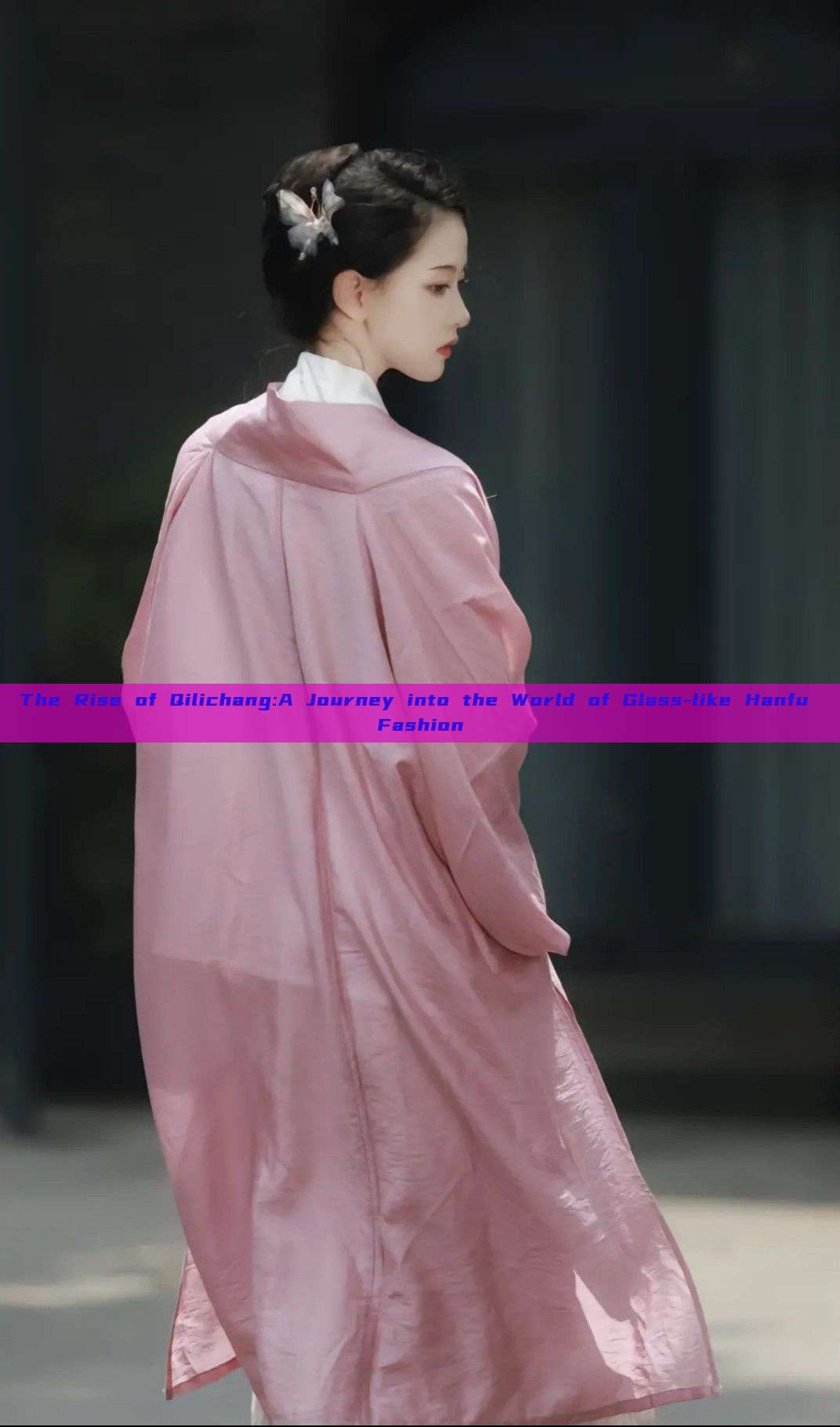 The Rise of Qilichang:A Journey into the World of Glass-like Hanfu Fashion