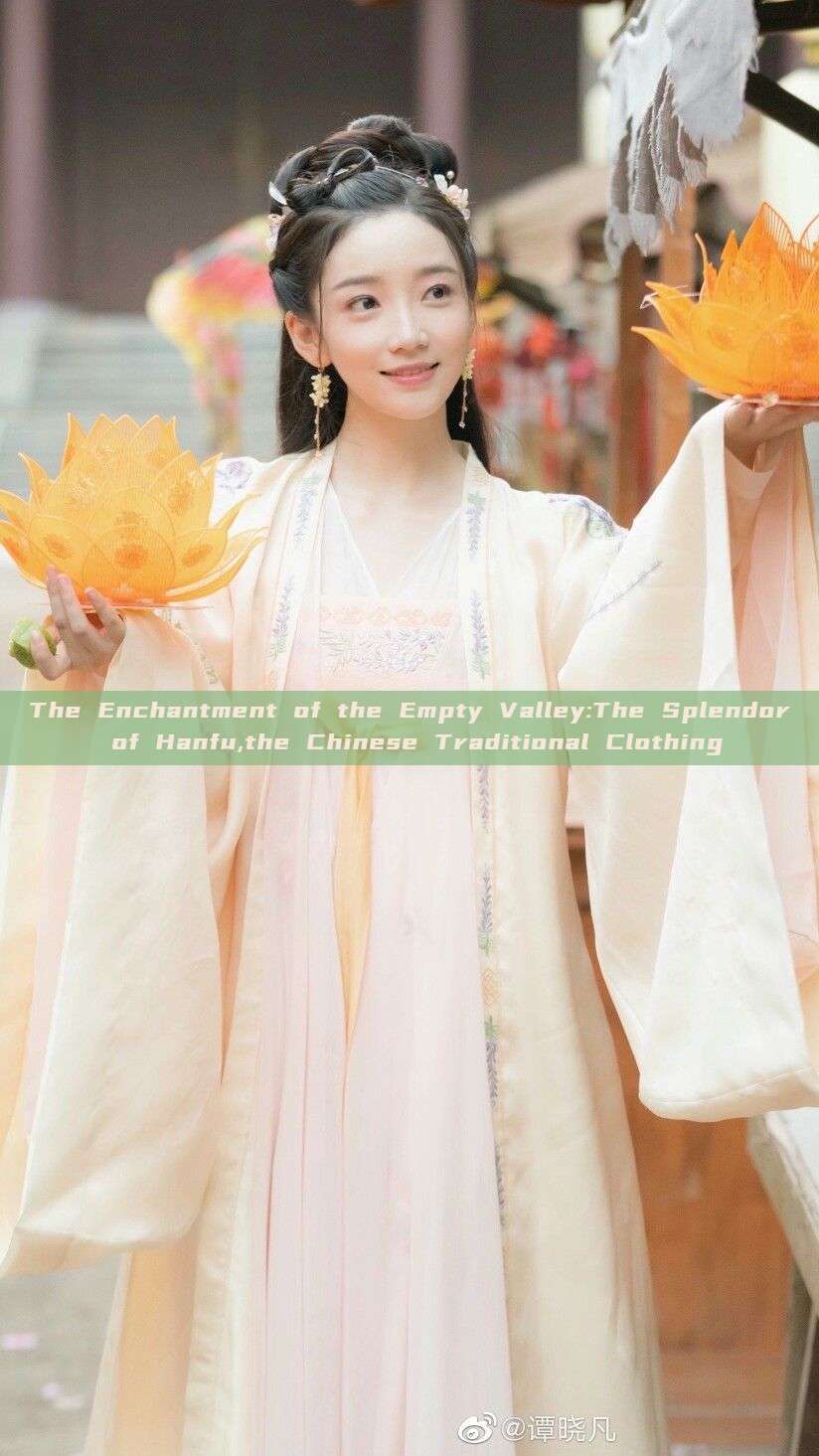 The Enchantment of the Empty Valley:The Splendor of Hanfu,the Chinese Traditional Clothing