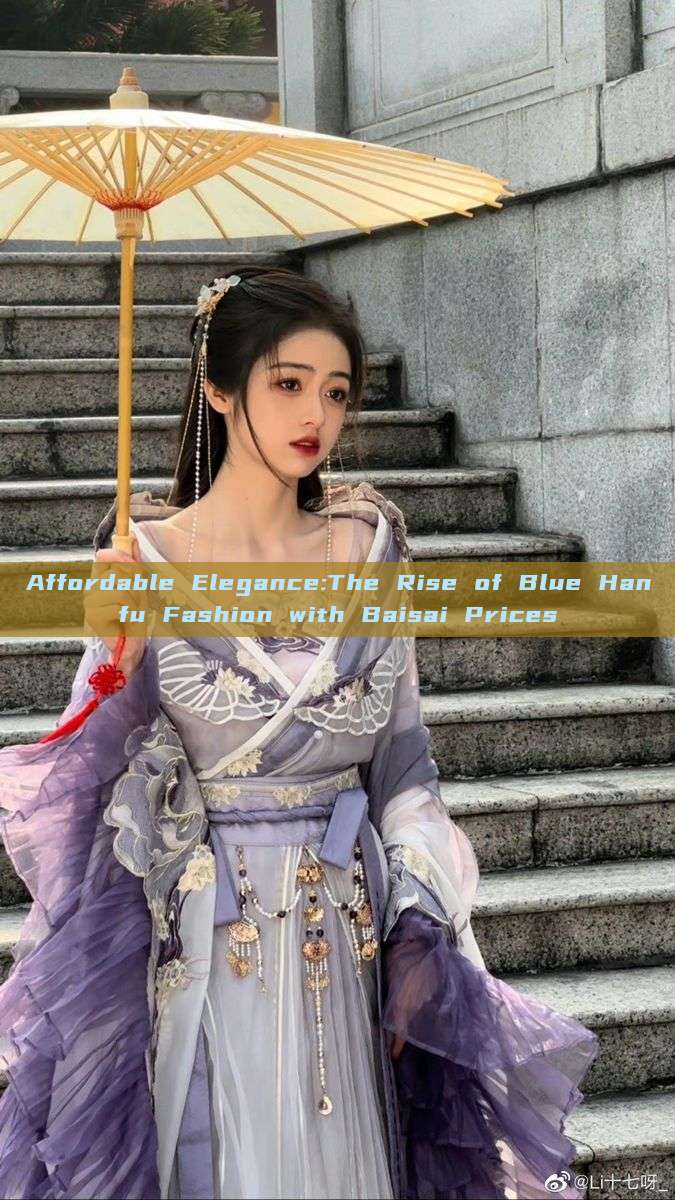 Affordable Elegance:The Rise of Blue Hanfu Fashion with Baisai Prices Affordable Elegance:The Rise of Blue Hanfu Fashion with Baisai Prices