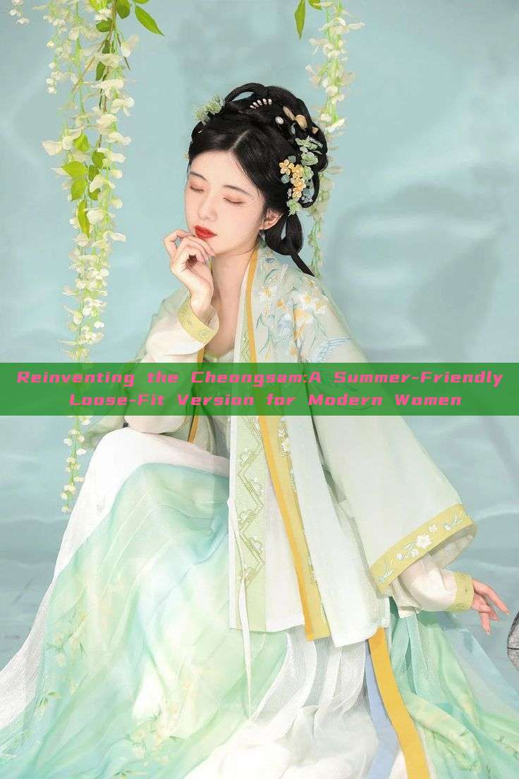 Reinventing the Cheongsam:A Summer-Friendly Loose-Fit Version for Modern Women Reinventing the Cheongsam:A Summer-Friendly Loose-Fit Version for Modern Women