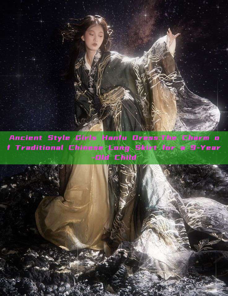 Ancient Style Girls Hanfu Dress:The Charm of Traditional Chinese Long Skirt for a 9-Year-Old Child