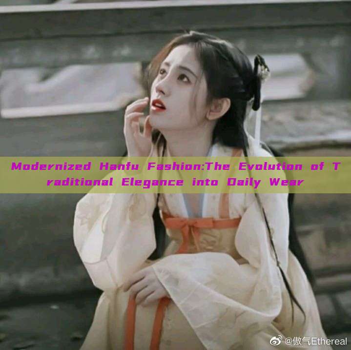 Modernized Hanfu Fashion:The Evolution of Traditional Elegance into Daily Wear Modernized Hanfu Fashion:The Evolution of Traditional Elegance into Daily Wear