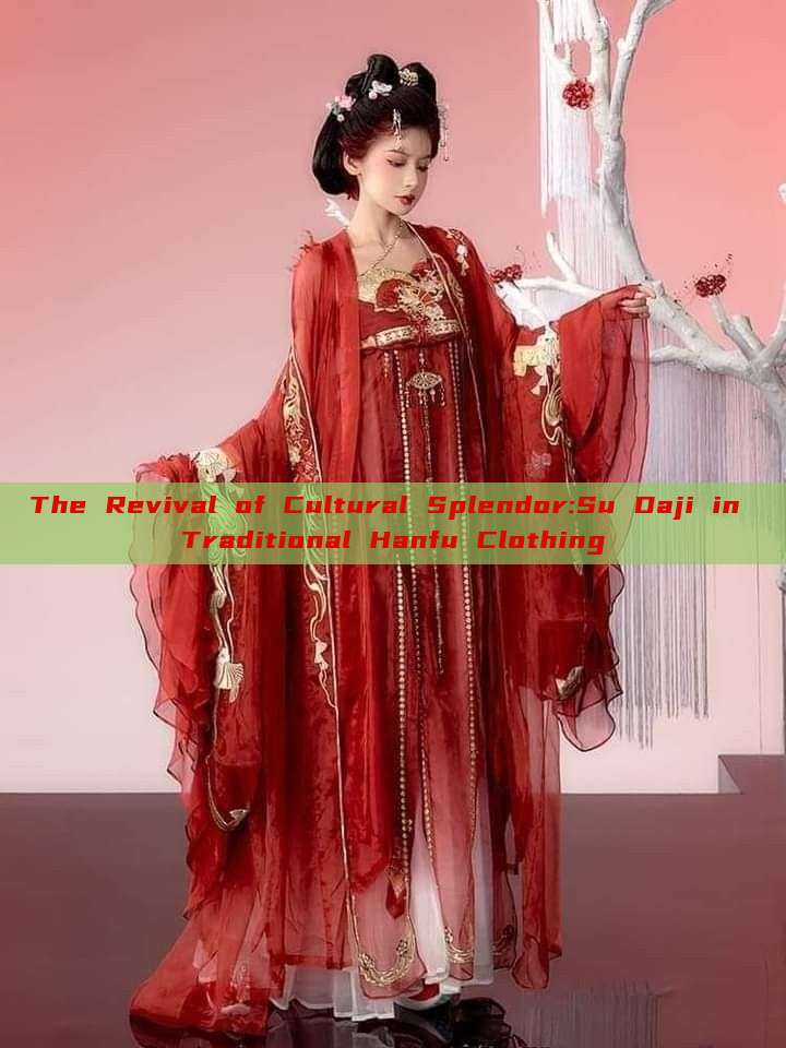 The Revival of Cultural Splendor:Su Daji in Traditional Hanfu Clothing