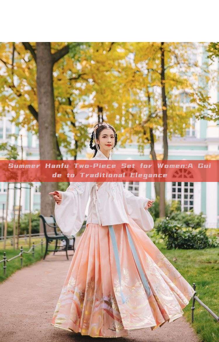Summer Hanfu Two-Piece Set for Women:A Guide to Traditional Elegance
