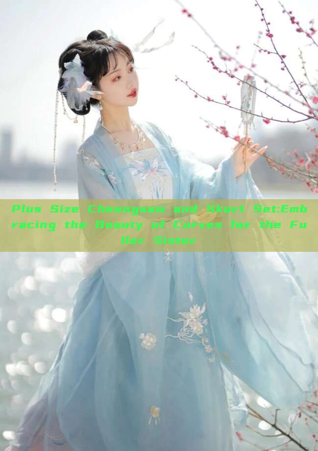 Plus Size Cheongsam and Skort Set:Embracing the Beauty of Curves for the Fuller Sister
