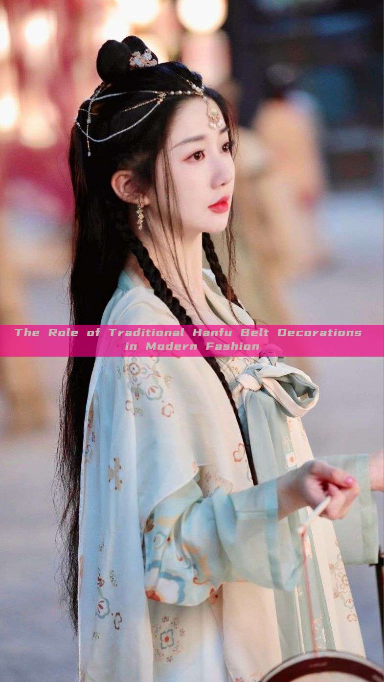 The Role of Traditional Hanfu Belt Decorations in Modern Fashion