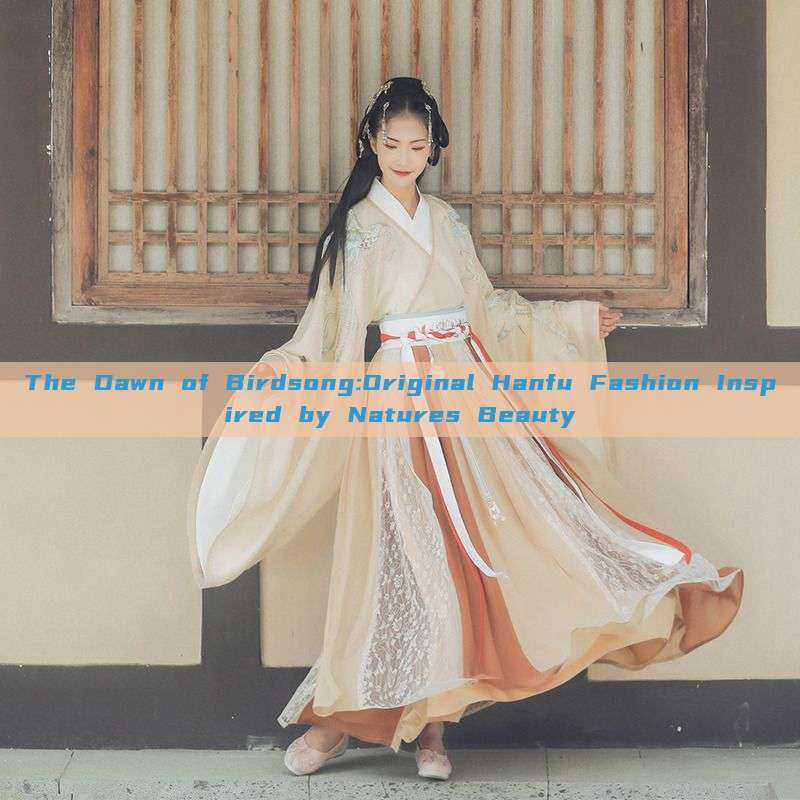 The Dawn of Birdsong:Original Hanfu Fashion Inspired by Natures Beauty