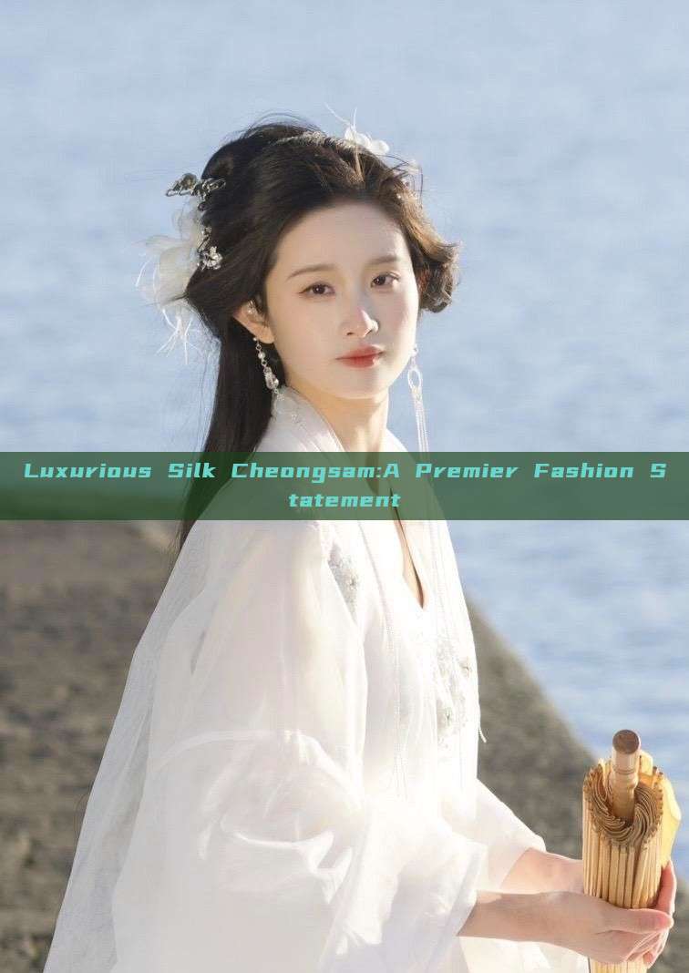 Luxurious Silk Cheongsam:A Premier Fashion Statement