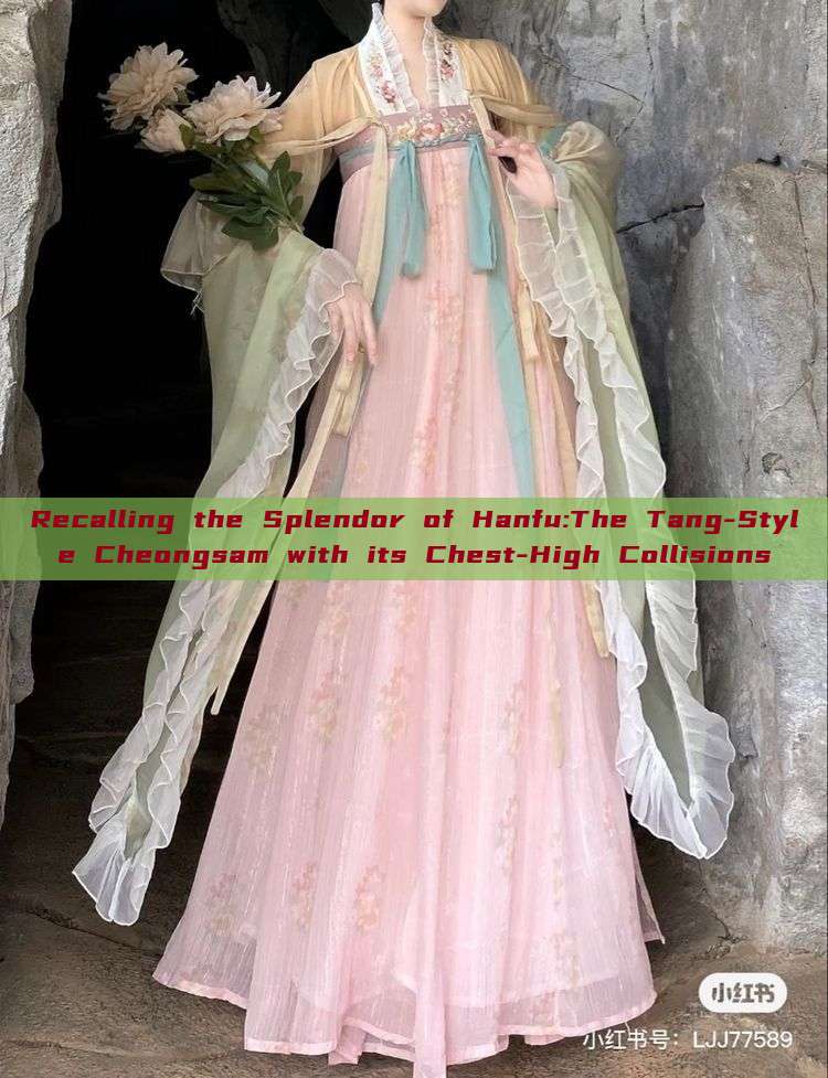 Recalling the Splendor of Hanfu:The Tang-Style Cheongsam with its Chest-High Collisions