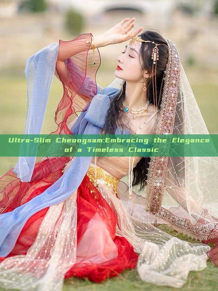 Ultra-Slim Cheongsam:Embracing the Elegance of a Timeless Classic Ultra-Slim Cheongsam:Embracing the Elegance of a Timeless Classic
