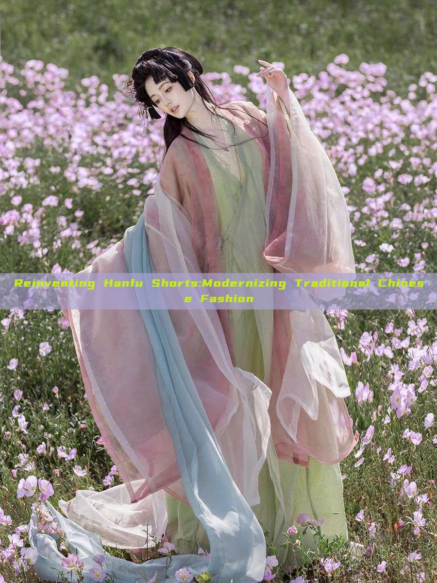 Reinventing Hanfu Shorts:Modernizing Traditional Chinese Fashion